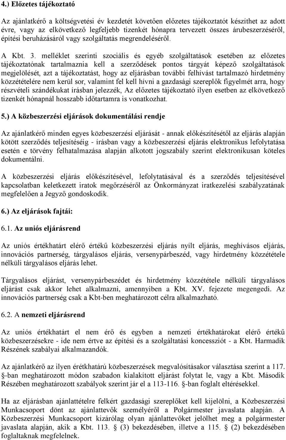 melléklet szerinti szociális és egyéb szolgáltatások esetében az előzetes tájékoztatónak tartalmaznia kell a szerződések pontos tárgyát képező szolgáltatások megjelölését, azt a tájékoztatást, hogy