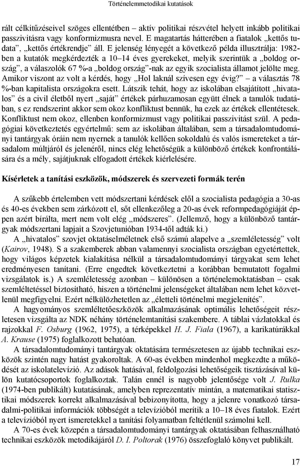 E jelenség lényegét a következő példa illusztrálja: 1982- ben a kutatók megkérdezték a 10 14 éves gyerekeket, melyik szerintük a boldog ország, a válaszolók 67 %-a boldog ország -nak az egyik