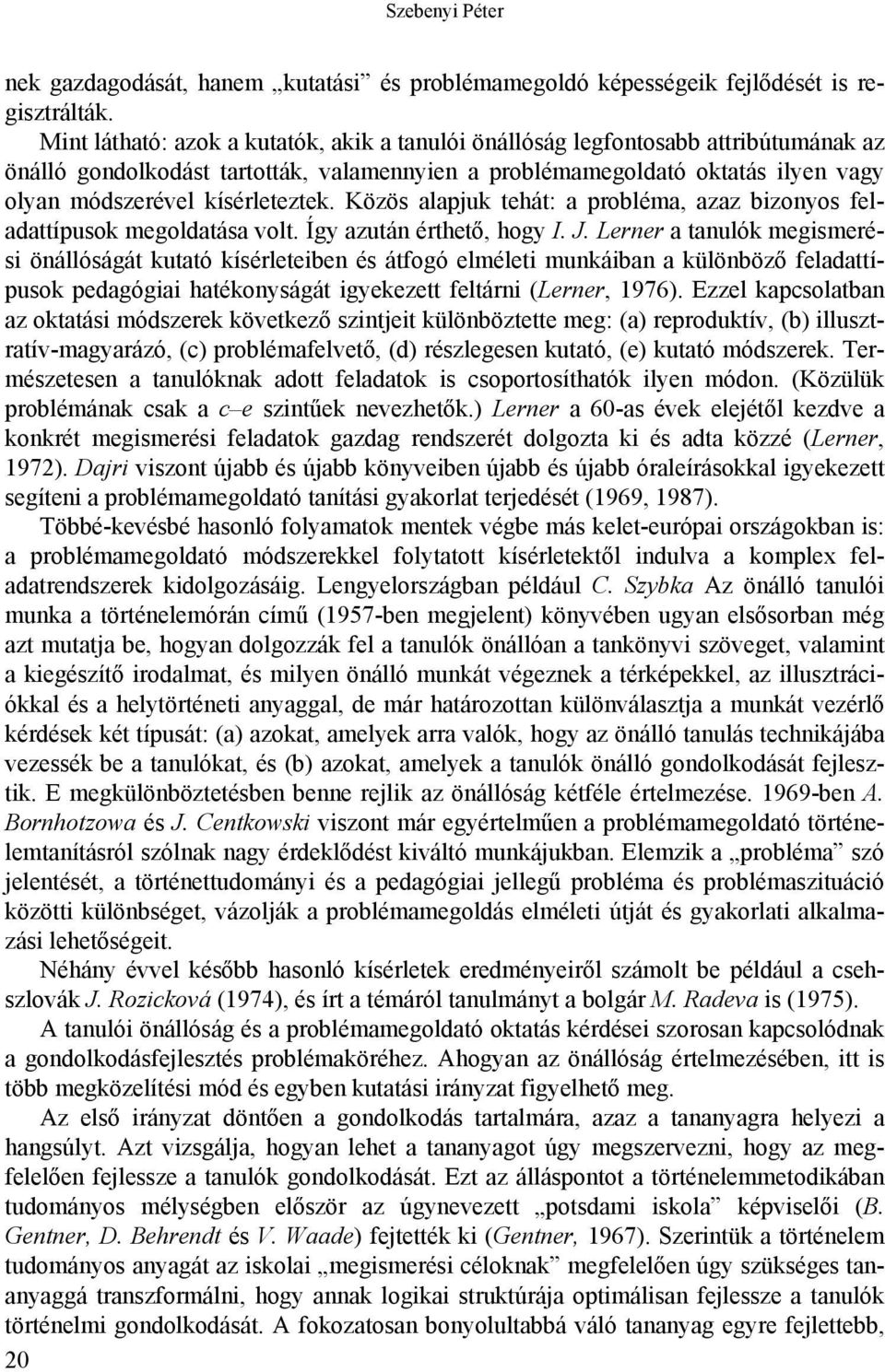 kísérleteztek. Közös alapjuk tehát: a probléma, azaz bizonyos feladattípusok megoldatása volt. Így azután érthető, hogy I. J.