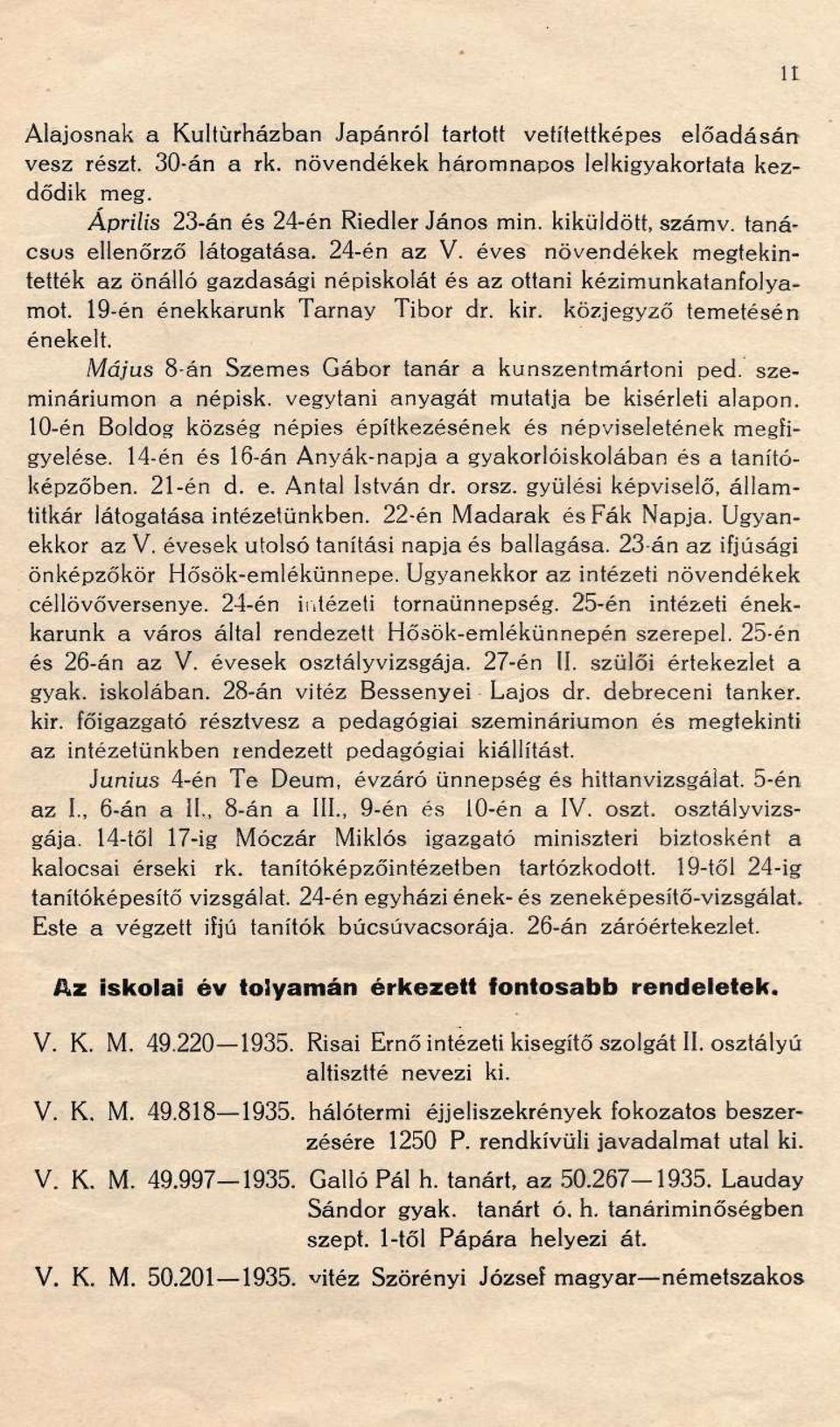 közjegyző temetésén énekelt. Május 8-án Szemes Gábor tanár a kunszentmártoni ped. szemináriumon a népisk. vegytani anyagát mutatja be kísérleti alapon.