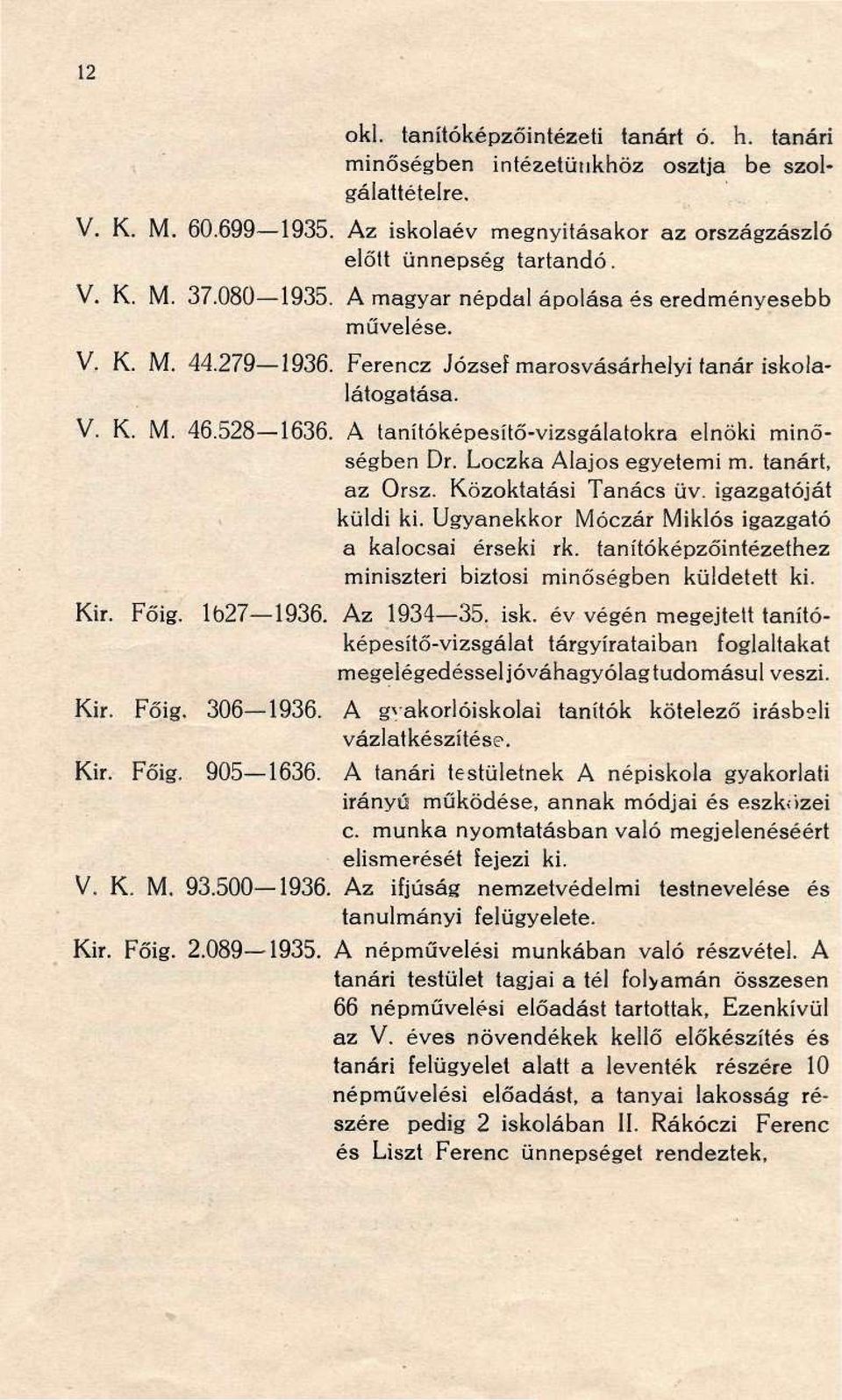 A tanítóképesítő-vizsgálatokra elnöki minőségben Dr. Loczka Alajos egyetemi m. tanárt, az Orsz. Közoktatási Tanács üv. igazgatóját küldi ki. Ugyanekkor Móczár Miklós igazgató a kalocsai érseki rk.