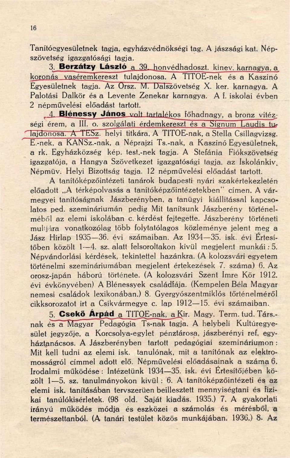 Blénessy János volt tartalékos főhadnagy, a bronz vitéz.- ségi érem, a III. o. szolgálati érdemkereszt és a Signum Laudis tulajdonbsa. A TESz. helyi titkára, A TITOE-nak, a Stella Csillagvizsg. E.