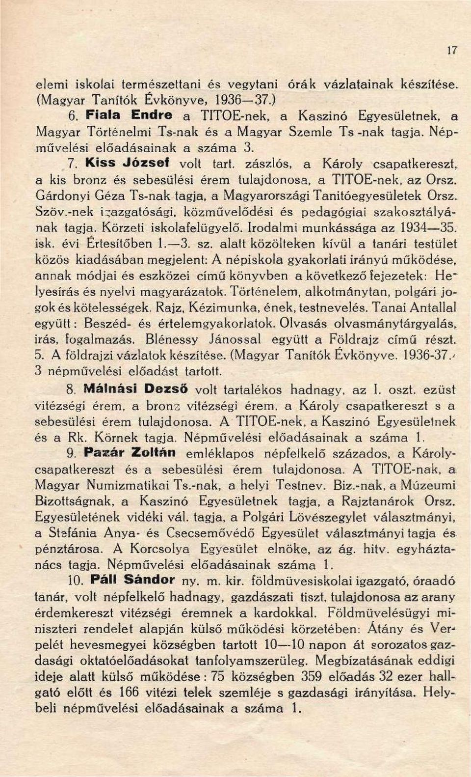 zászlós, a Károly csapatkereszt, a kis bronz és sebesülési érem tulajdonosa, a TITOE-nek, az Orsz. Gárdonyi Géza Ts-nak tagja, a Magyarországi Tanítóegyesületek Orsz. Szöv.