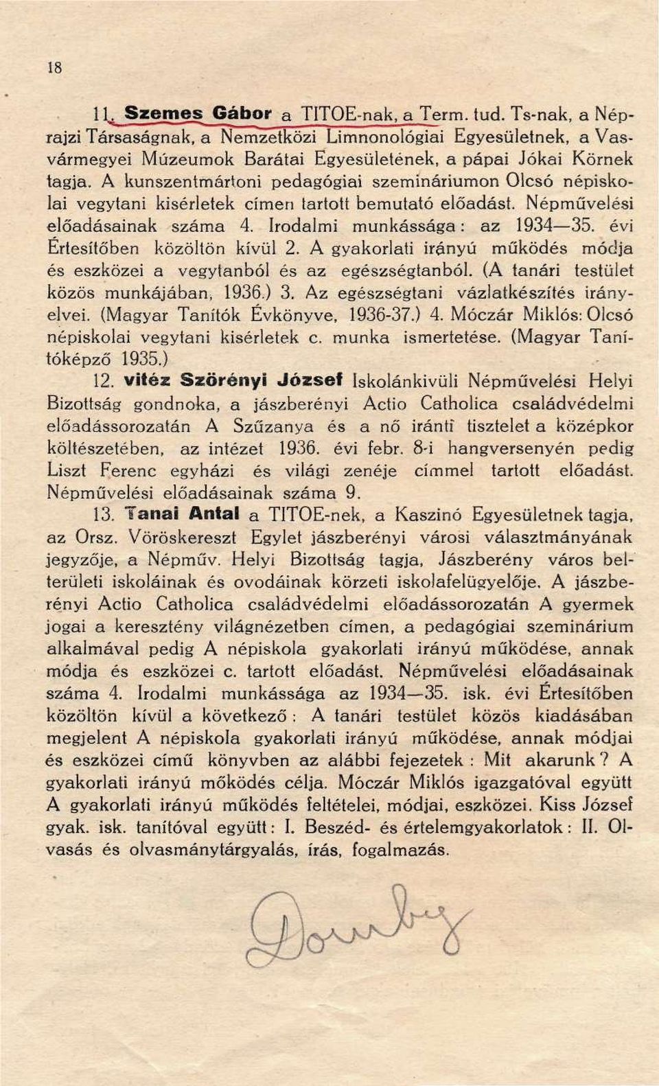 évi Értesítőben közöltön kívül 2. A gyakorlati irányú működés módja és eszközei a vegytanból és az egészségtanból. (A tanári testület közös munkájában, 1936.) 3.