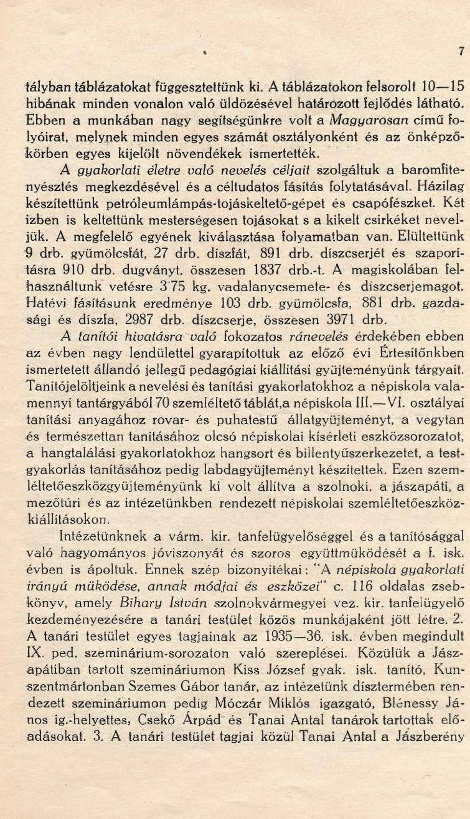 A gyakorlati életre való nevelés céljait szolgáltuk a baromfitenyésztés megkezdésével és a céltudatos fásítás folytatásával. Házilag készítettünk petróleumlámpás-tojáskeltető-gépet és csapófészket.