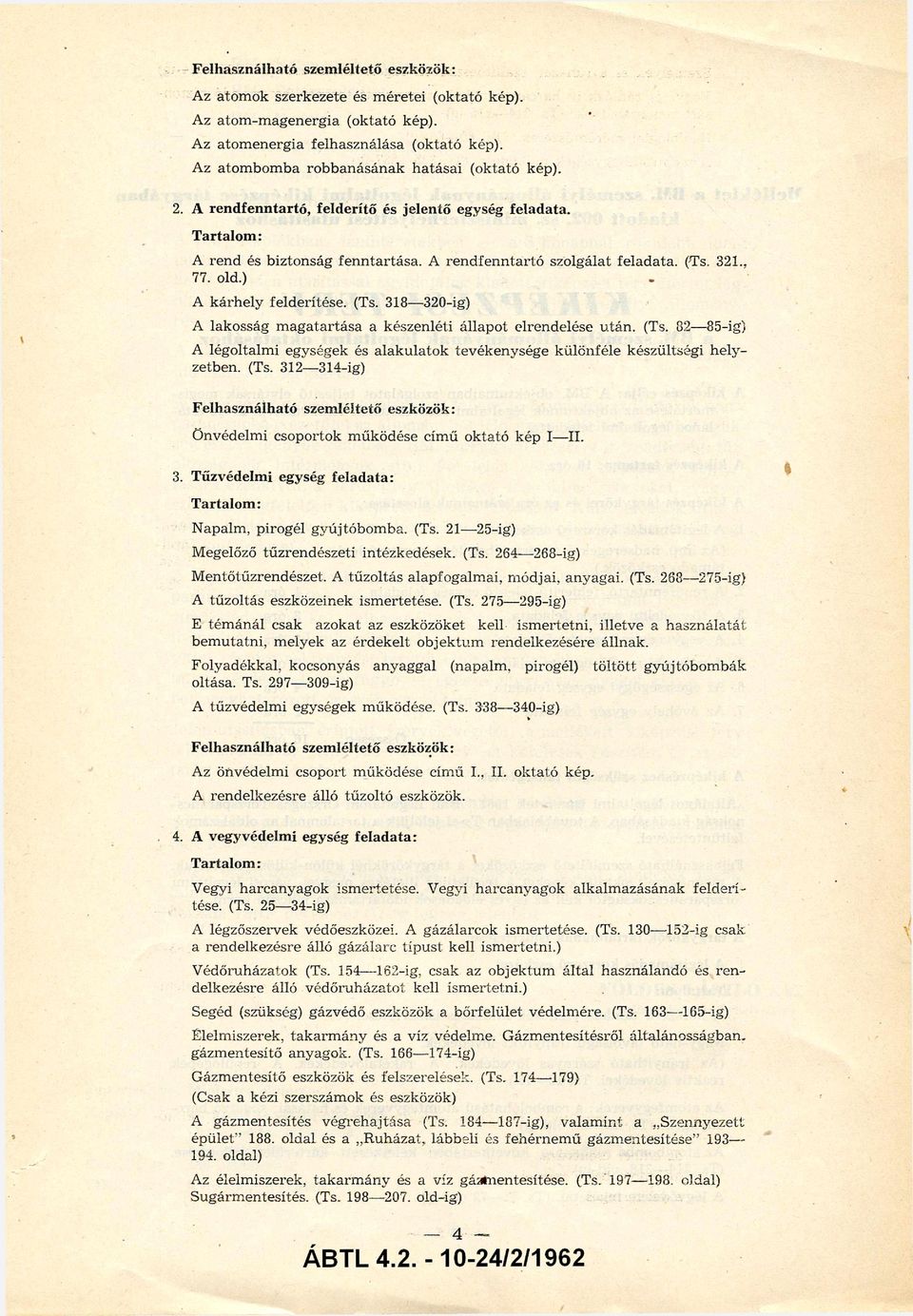 321., 77. old.) A kárhely felderítése. (Ts. 318 320-ig) A lakosság magatartása a készenléti állapot elrendelése után. (Ts. 82 85-ig) A légoltalm i egységek és alakulatok tevékenysége különféle készültségi helyzetben.