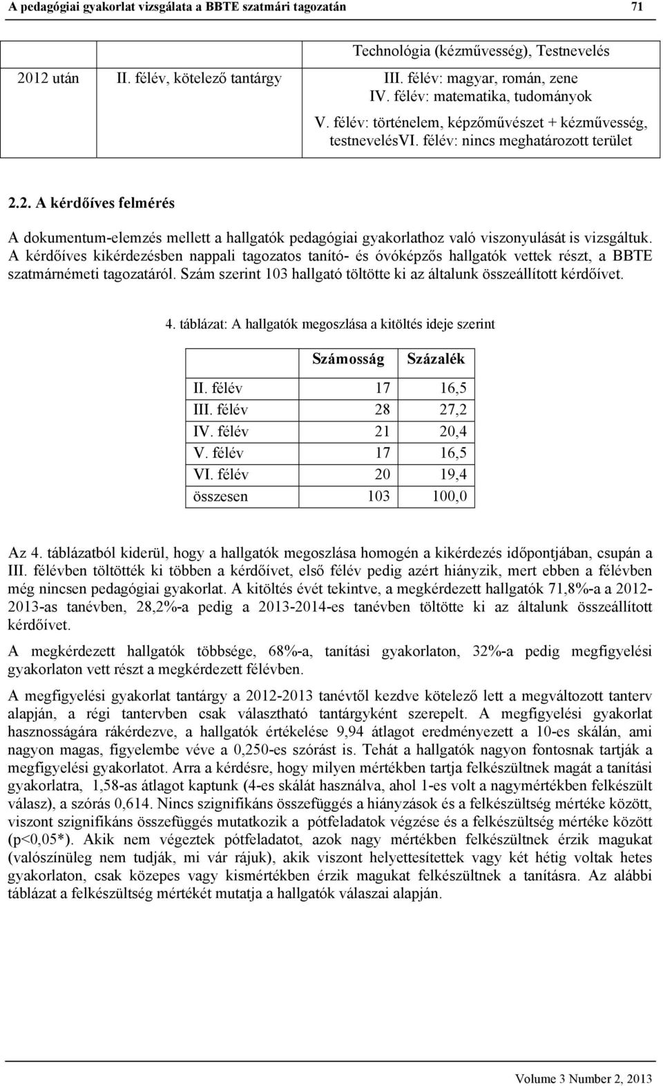 2. A kérdőíves felmérés A dokumentum-elemzés mellett a hallgatók pedagógiai gyakorlathoz való viszonyulását is vizsgáltuk.