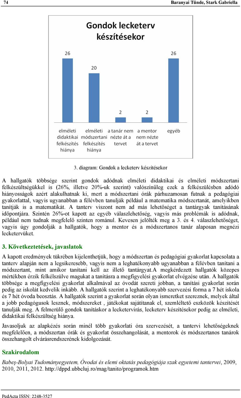 a felkészülésben adódó hiányosságok azért alakulhatnak ki, mert a módszertani órák párhuzamosan futnak a pedagógiai gyakorlattal, vagyis ugyanabban a félévben tanulják például a matematika