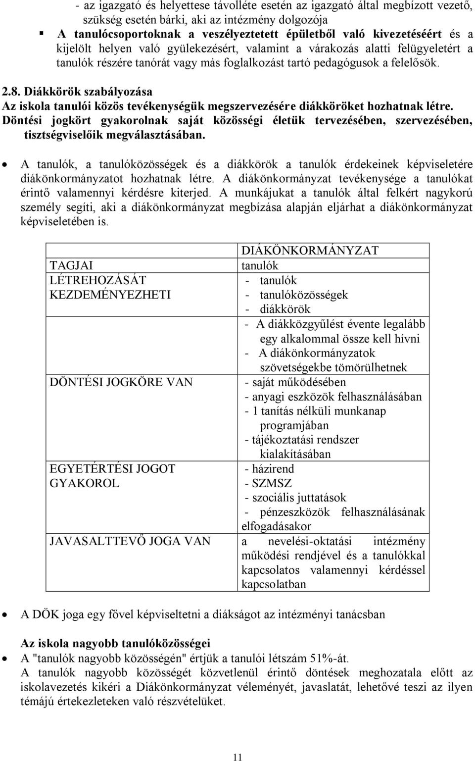 Diákkörök szabályozása Az iskola tanulói közös tevékenységük megszervezésére diákköröket hozhatnak létre.