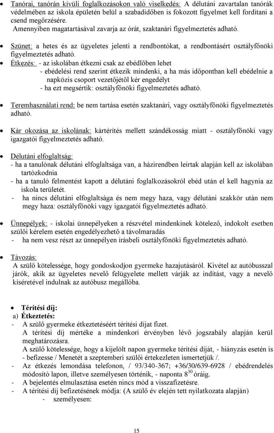 Étkezés: - az iskolában étkezni csak az ebédlőben lehet - ebédelési rend szerint étkezik mindenki, a ha más időpontban kell ebédelnie a napközis csoport vezetőjétől kér engedélyt - ha ezt megsértik: