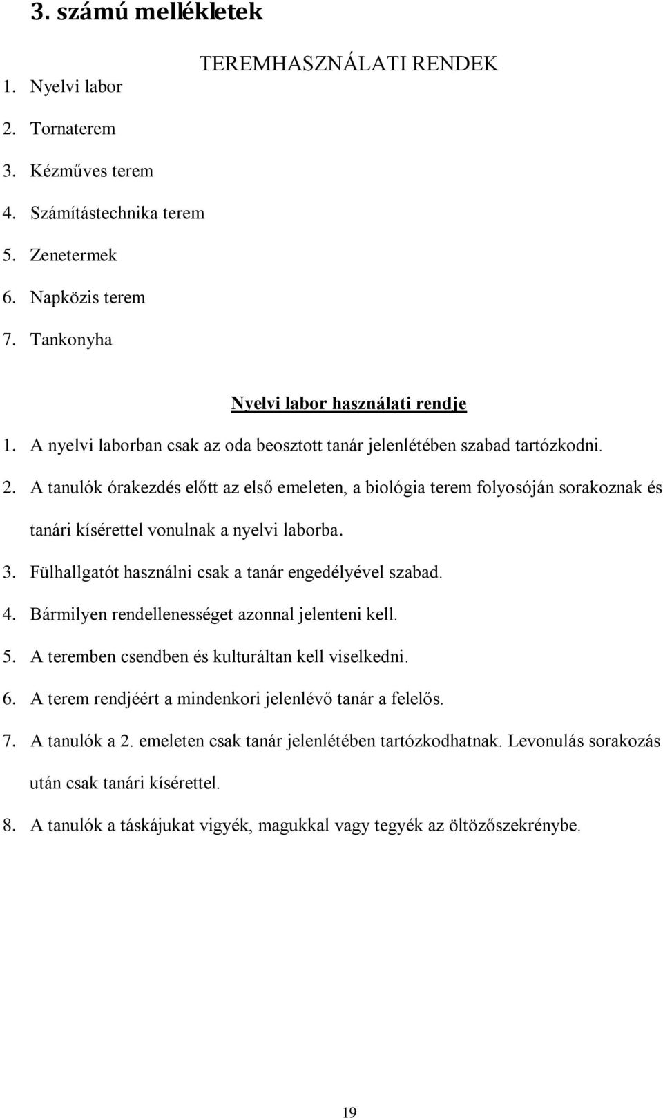 A tanulók órakezdés előtt az első emeleten, a biológia terem folyosóján sorakoznak és tanári kísérettel vonulnak a nyelvi laborba. 3. Fülhallgatót használni csak a tanár engedélyével szabad. 4.