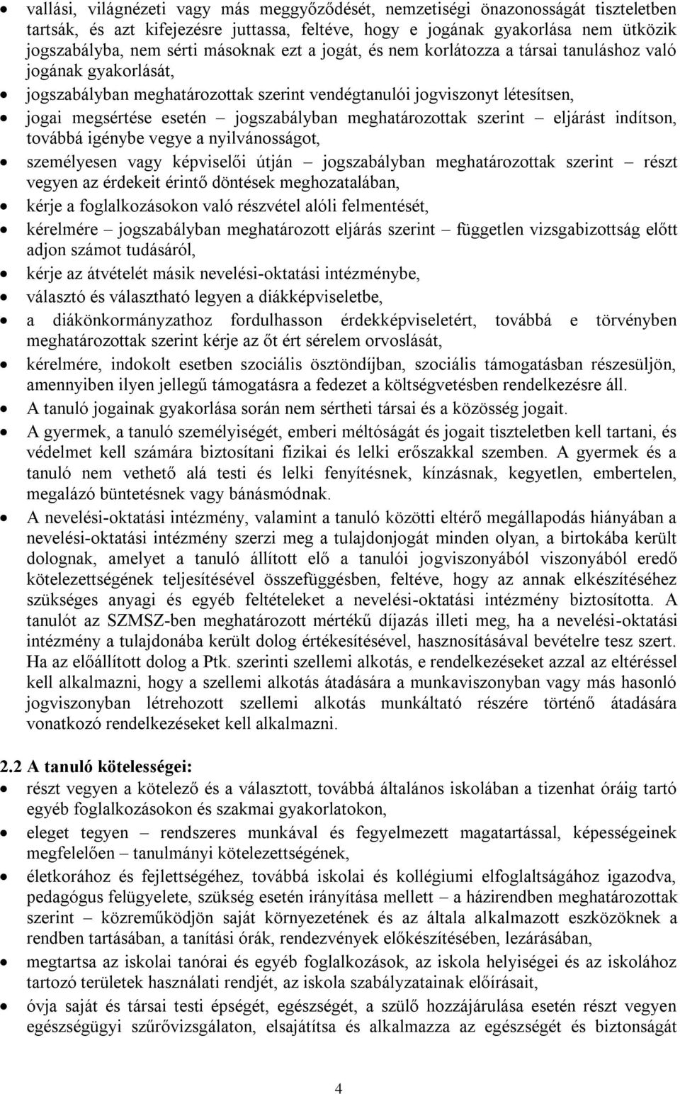 meghatározottak szerint eljárást indítson, továbbá igénybe vegye a nyilvánosságot, személyesen vagy képviselői útján jogszabályban meghatározottak szerint részt vegyen az érdekeit érintő döntések