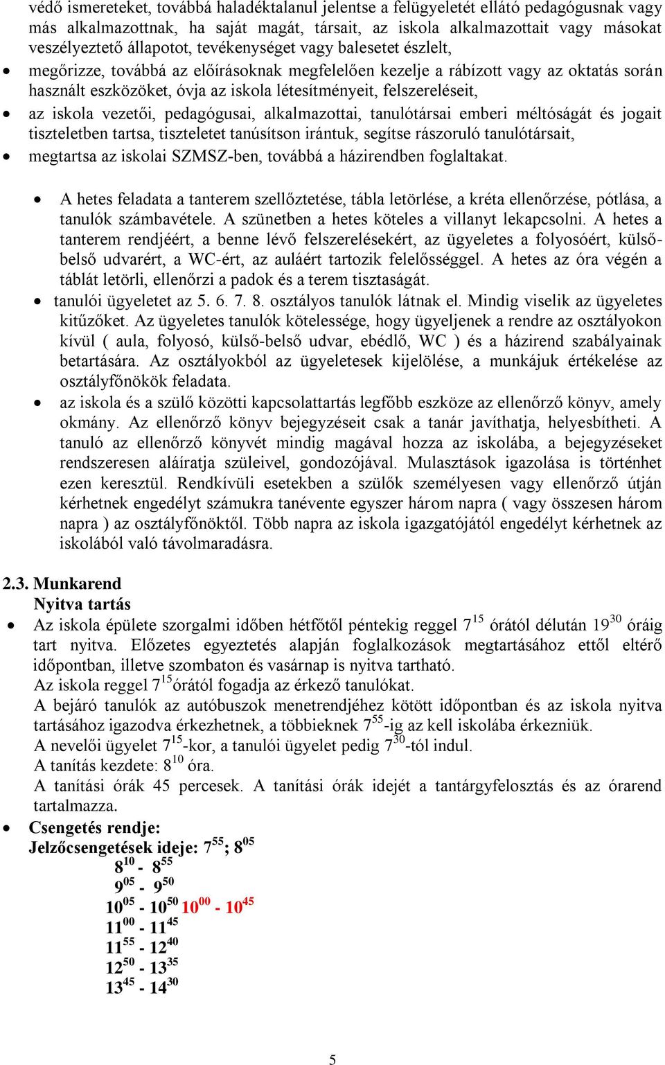 iskola vezetői, pedagógusai, alkalmazottai, tanulótársai emberi méltóságát és jogait tiszteletben tartsa, tiszteletet tanúsítson irántuk, segítse rászoruló tanulótársait, megtartsa az iskolai