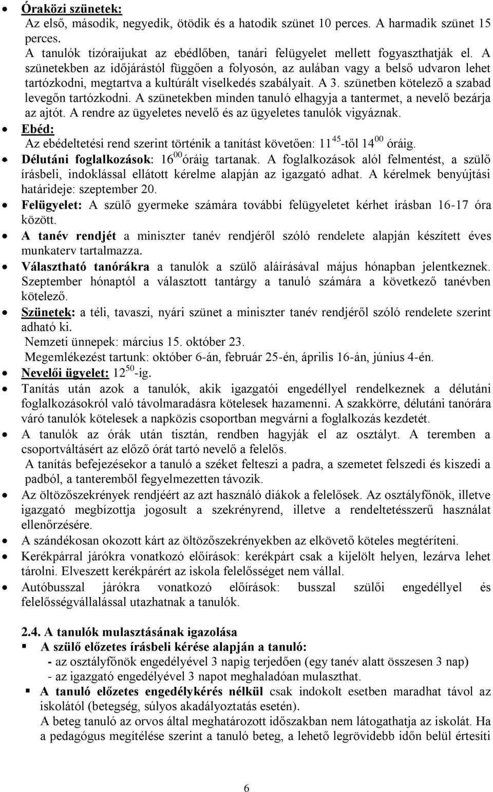 A szünetekben minden tanuló elhagyja a tantermet, a nevelő bezárja az ajtót. A rendre az ügyeletes nevelő és az ügyeletes tanulók vigyáznak.