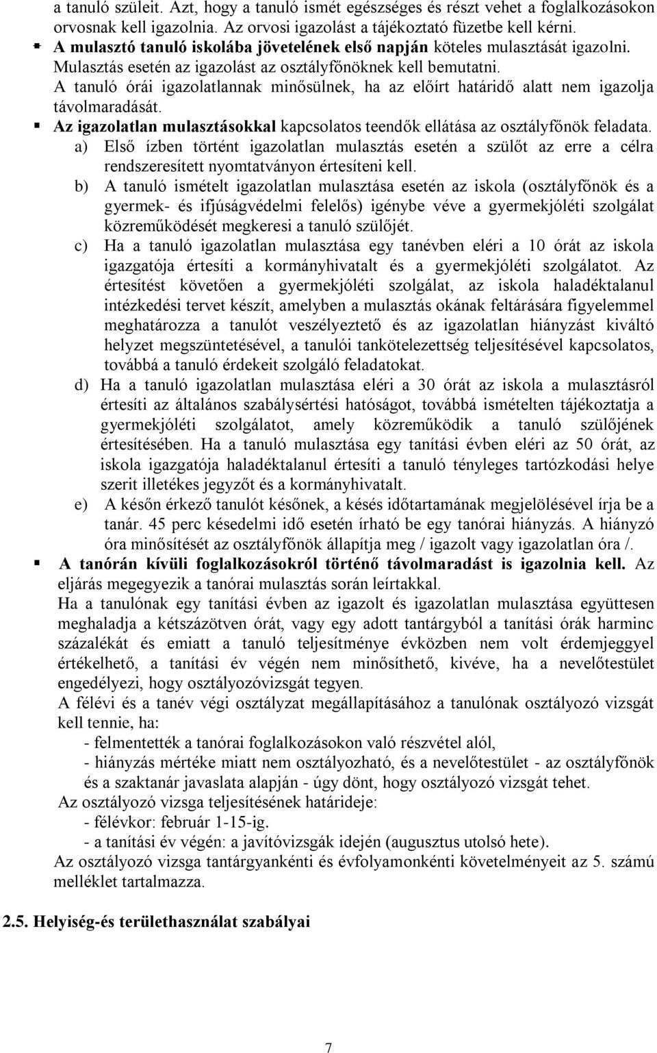 A tanuló órái igazolatlannak minősülnek, ha az előírt határidő alatt nem igazolja távolmaradását. Az igazolatlan mulasztásokkal kapcsolatos teendők ellátása az osztályfőnök feladata.