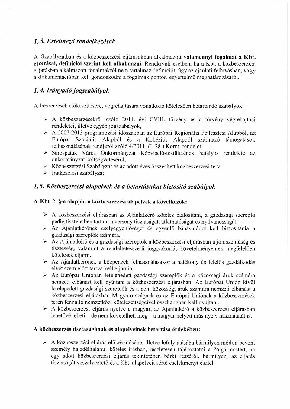 Irányadó jogszabályok A beszerzések előkészítésére, végrehajtására vonatkozó kötelezően betartandó szabályok: > A közbeszerzésekről szóló 2011. évi CVIII.