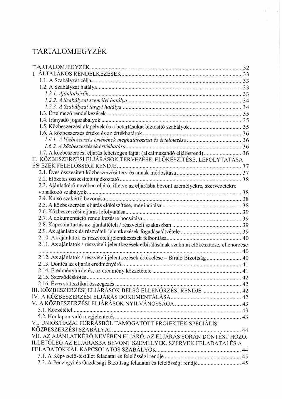 6.2. A közbeszerzések értékhatára 36 1.7. A közbeszerzési eljárás lehetséges fajtái (alkalmazandó eljárásrend) 36 II.