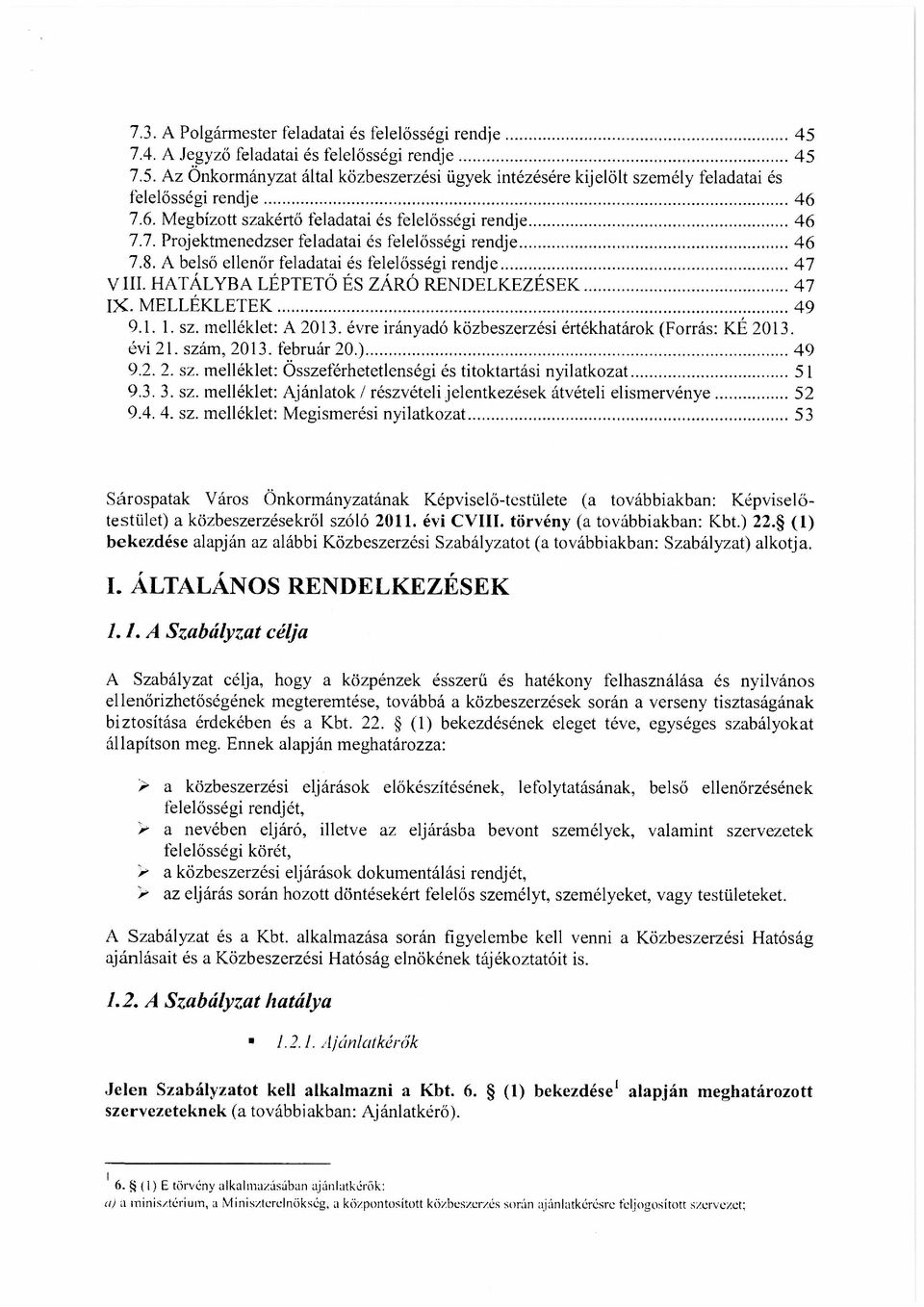 HATÁLYBA LÉPTETŐ ÉS ZÁRÓ RENDELKEZÉSEK 47 IX. MELLÉKLETEK 49 9.1. 1. sz. melléklet: A 2013. évre irányadó közbeszerzési értékhatárok (Forrás: KÉ 2013. évi 21. szám, 2013. február 20.) 49 9.2. 2. sz. melléklet: Összeférhetetlenségi és titoktartási nyilatkozat 51 9.