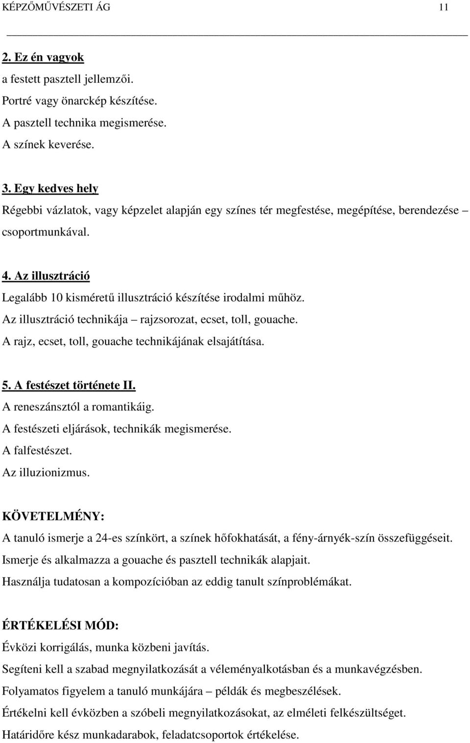 Az illusztráció Legalább 10 kisméretű illusztráció készítése irodalmi műhöz. Az illusztráció technikája rajzsorozat, ecset, toll, gouache. A rajz, ecset, toll, gouache technikájának elsajátítása. 5.