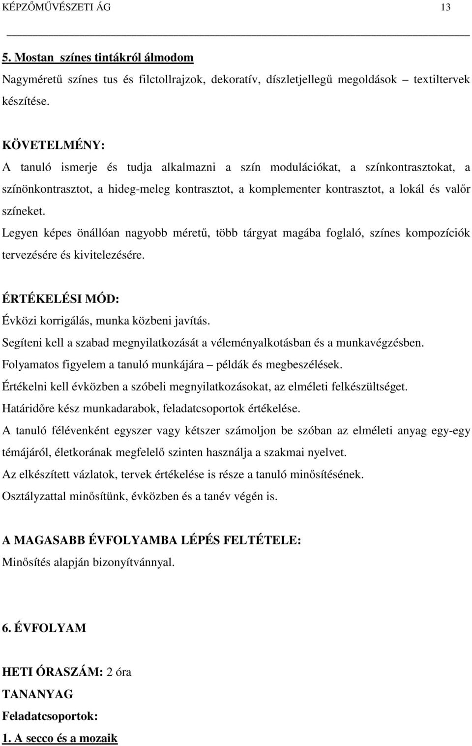 Legyen képes önállóan nagyobb méretű, több tárgyat magába foglaló, színes kompozíciók tervezésére és kivitelezésére. ÉRTÉKELÉSI MÓD: Évközi korrigálás, munka közbeni javítás.