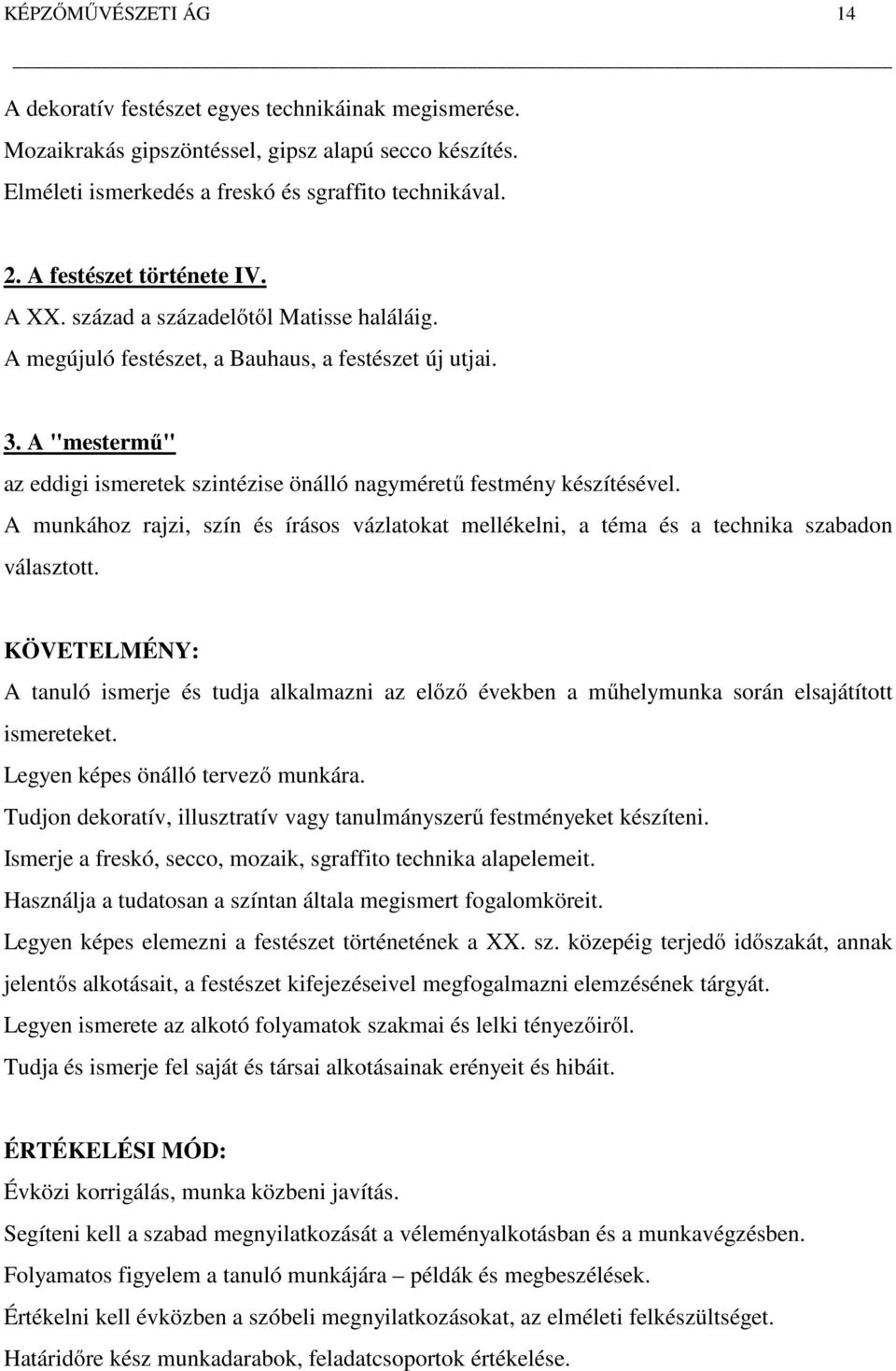 A "mestermű" az eddigi ismeretek szintézise önálló nagyméretű festmény készítésével. A munkához rajzi, szín és írásos vázlatokat mellékelni, a téma és a technika szabadon választott.