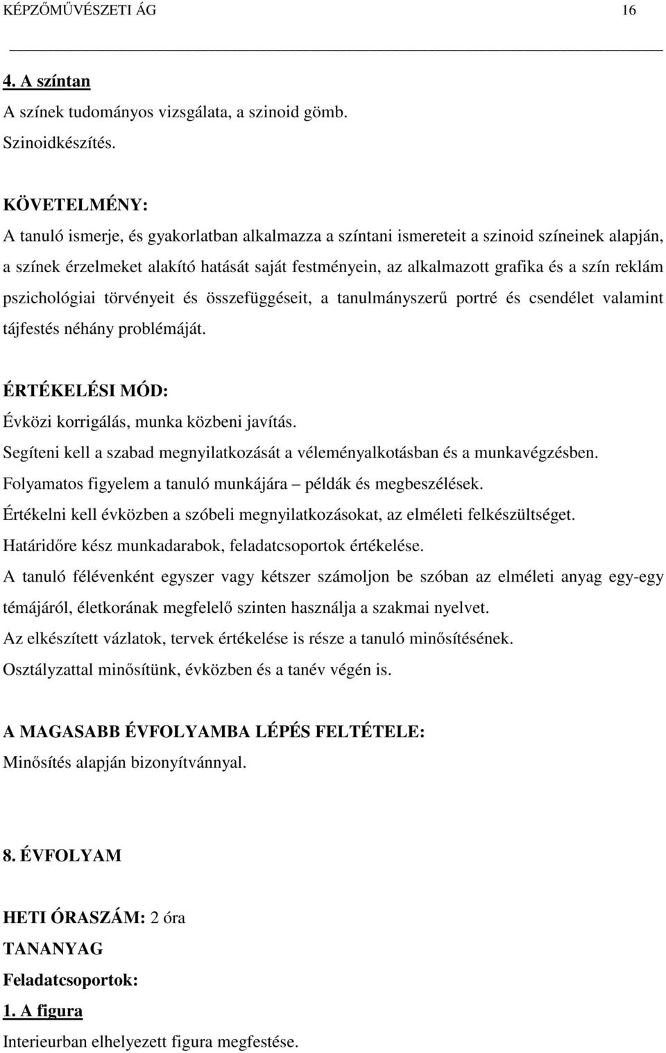 reklám pszichológiai törvényeit és összefüggéseit, a tanulmányszerű portré és csendélet valamint tájfestés néhány problémáját. ÉRTÉKELÉSI MÓD: Évközi korrigálás, munka közbeni javítás.