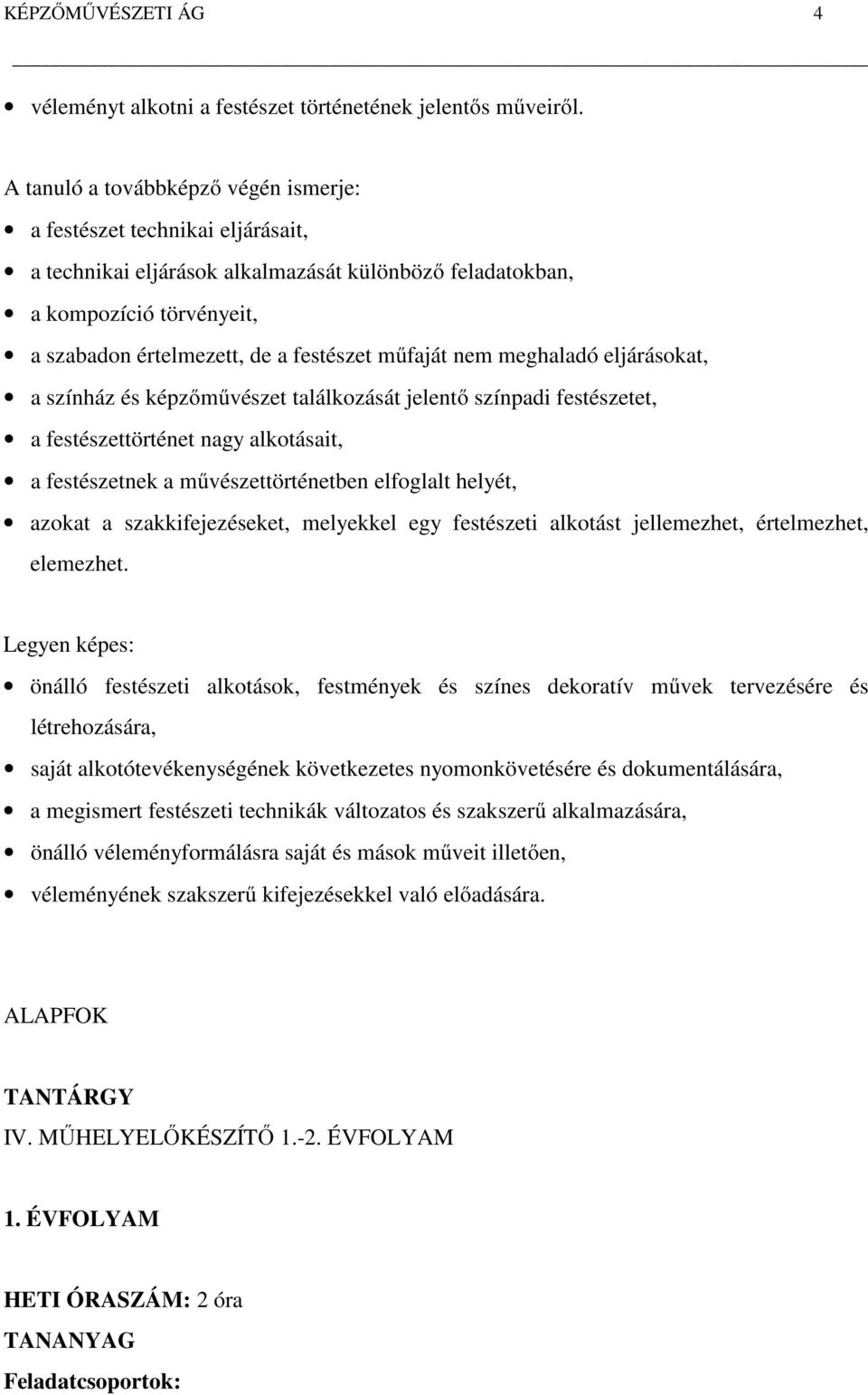 műfaját nem meghaladó eljárásokat, a színház és képzőművészet találkozását jelentő színpadi festészetet, a festészettörténet nagy alkotásait, a festészetnek a művészettörténetben elfoglalt helyét,