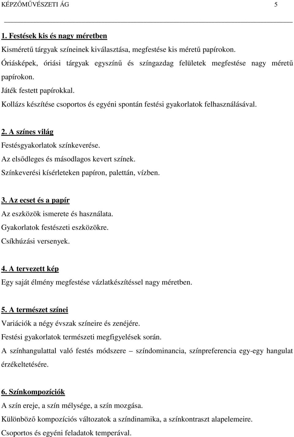 Kollázs készítése csoportos és egyéni spontán festési gyakorlatok felhasználásával. 2. A színes világ Festésgyakorlatok színkeverése. Az elsődleges és másodlagos kevert színek.