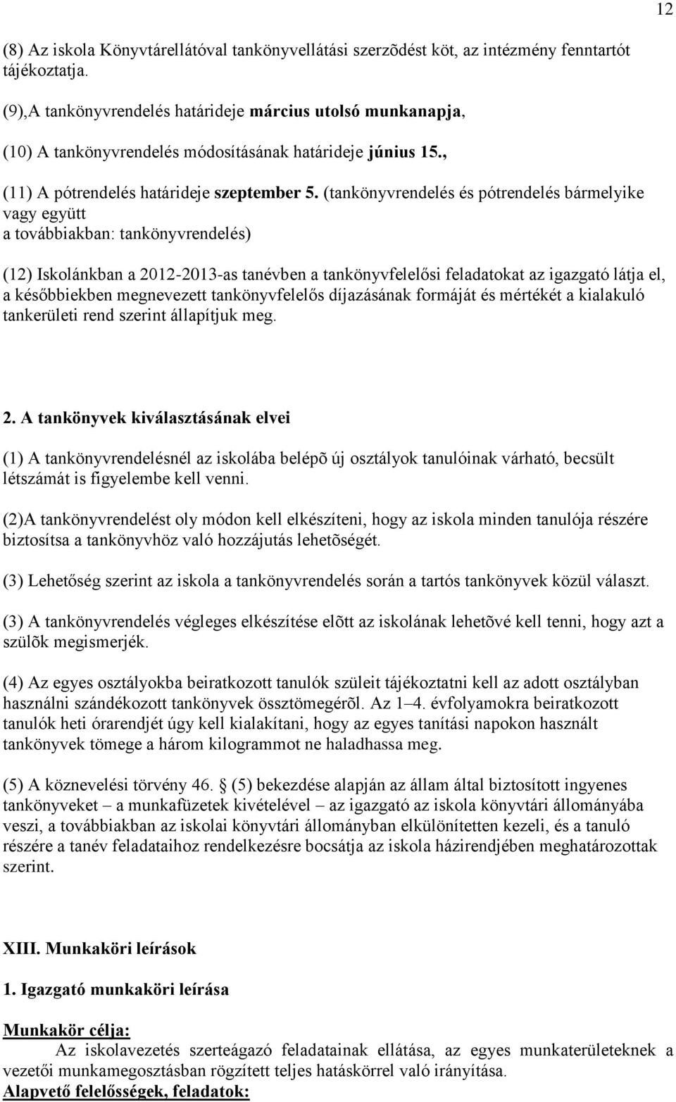 (tankönyvrendelés és pótrendelés bármelyike vagy együtt a továbbiakban: tankönyvrendelés) (12) Iskolánkban a 2012-2013-as tanévben a tankönyvfelelősi feladatokat az igazgató látja el, a későbbiekben