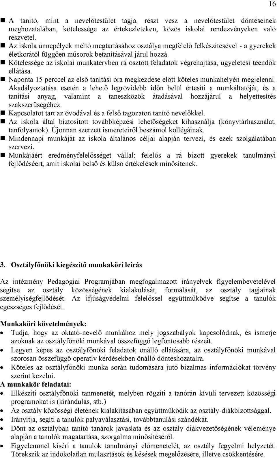 Kötelessége az iskolai munkatervben rá osztott feladatok végrehajtása, ügyeletesi teendők ellátása. Naponta 15 perccel az első tanítási óra megkezdése előtt köteles munkahelyén megjelenni.