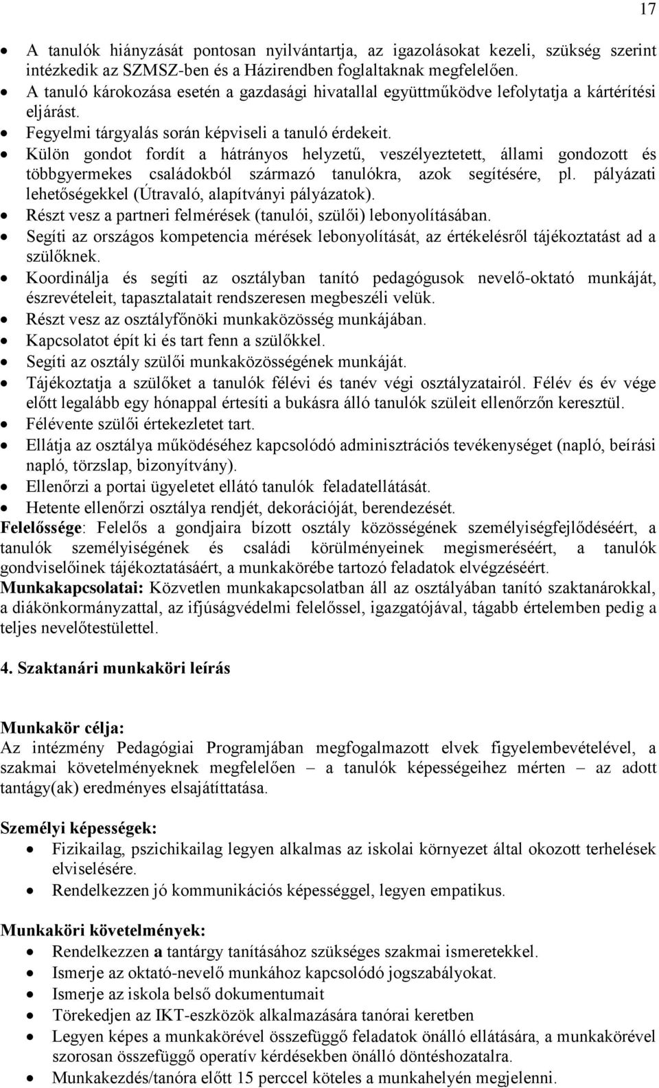 Külön gondot fordít a hátrányos helyzetű, veszélyeztetett, állami gondozott és többgyermekes családokból származó tanulókra, azok segítésére, pl.