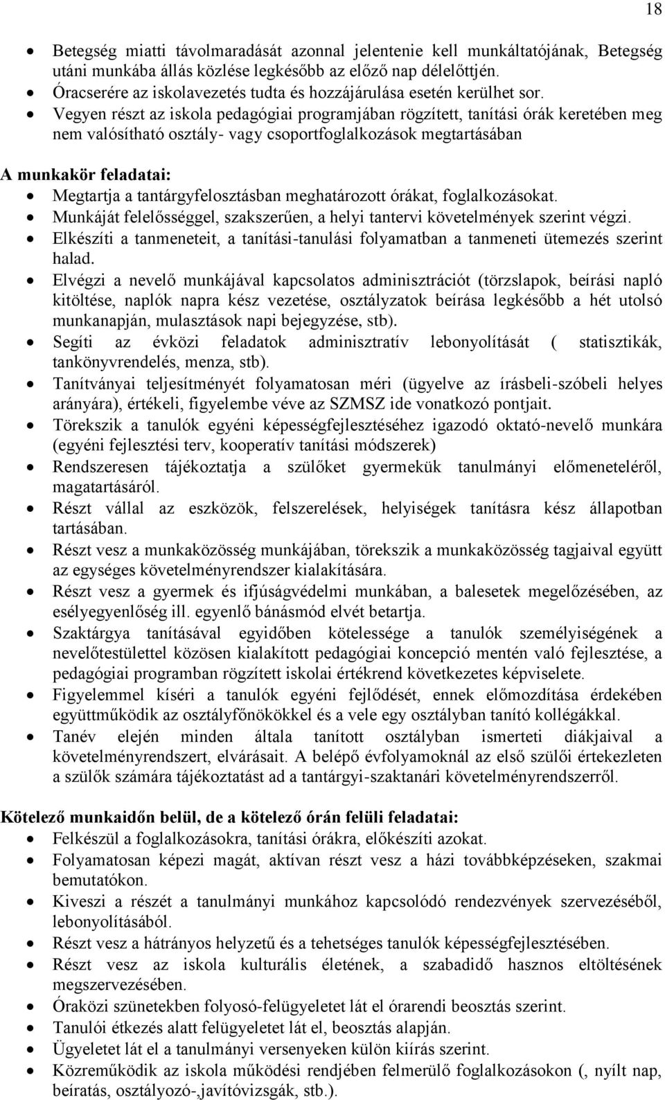 Vegyen részt az iskola pedagógiai programjában rögzített, tanítási órák keretében meg nem valósítható osztály- vagy csoportfoglalkozások megtartásában A munkakör feladatai: Megtartja a