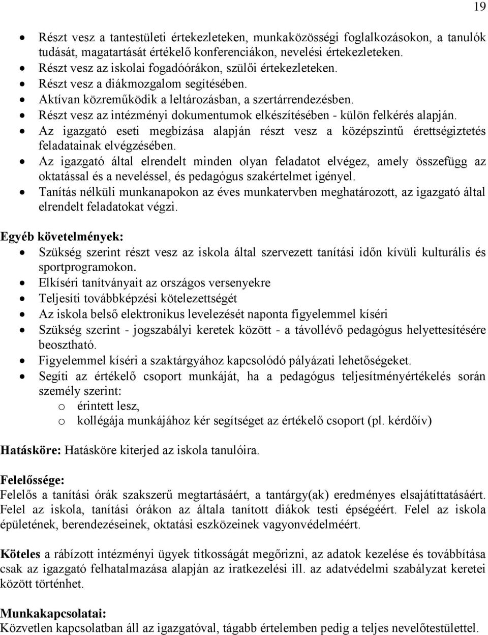 Részt vesz az intézményi dokumentumok elkészítésében - külön felkérés alapján. Az igazgató eseti megbízása alapján részt vesz a középszintű érettségiztetés feladatainak elvégzésében.