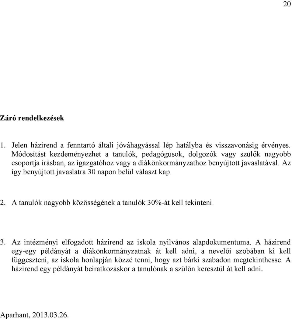 Az így benyújtott javaslatra 30 napon belül választ kap. 2. A tanulók nagyobb közösségének a tanulók 30%-át kell tekinteni. 3. Az intézményi elfogadott házirend az iskola nyilvános alapdokumentuma.