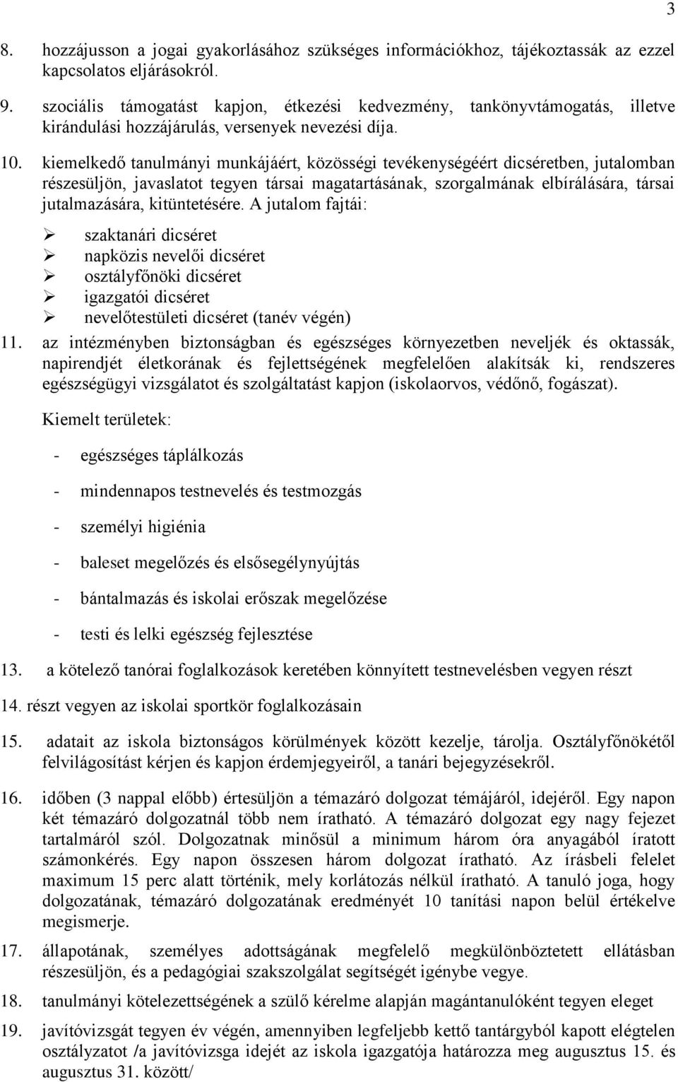 kiemelkedő tanulmányi munkájáért, közösségi tevékenységéért dicséretben, jutalomban részesüljön, javaslatot tegyen társai magatartásának, szorgalmának elbírálására, társai jutalmazására,