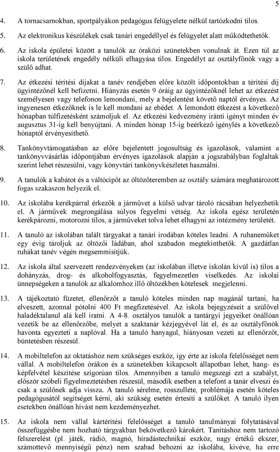 Az étkezési térítési díjakat a tanév rendjében előre közölt időpontokban a térítési díj ügyintézőnél kell befizetni.