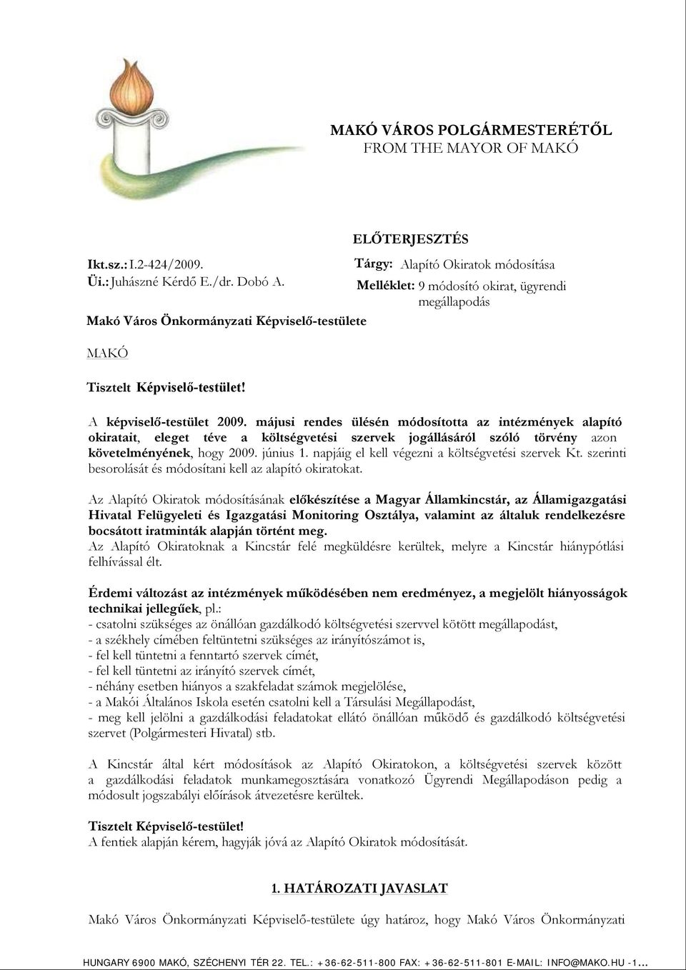 májusi rendes ülésén módosította az intézmények alapító okiratait, eleget téve a költségvetési szervek jogállásáról szóló törvény azon követelményének, hogy 2009. június 1.