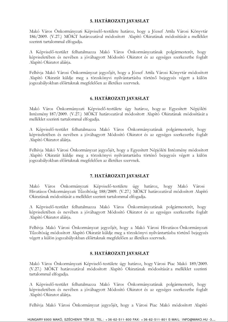 A Képviselő-testület felhatalmazza Makó Város Önkormányzatának polgármesterét, hogy képviseletében és nevében a jóváhagyott Módosító Okiratot és az egységes szerkezetbe foglalt Alapító Okiratot