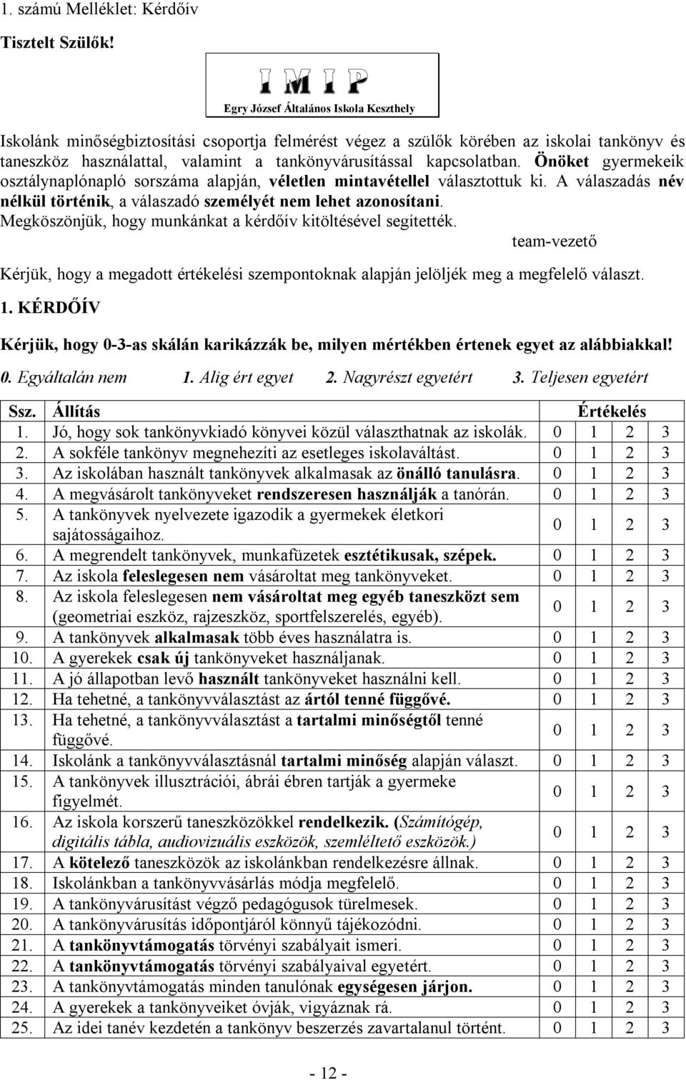 kapcsolatban. Önöket gyermekeik osztálynaplónapló sorszáma alapján, véletlen mintavétellel választottuk ki. A válaszadás név nélkül történik, a válaszadó személyét nem lehet azonosítani.