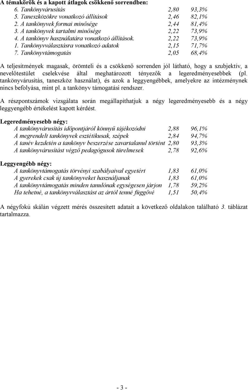 Tankönyvtámogatás 2,05 68,4% A teljesítmények magasak, örömteli és a csökkenő sorrenden jól látható, hogy a szubjektív, a nevelőtestület cselekvése által meghatározott tényezők a legeredményesebbek