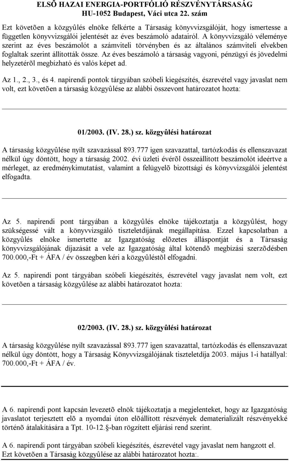 Az éves beszámoló a társaság vagyoni, pénzügyi és jövedelmi helyzetérõl megbízható és valós képet ad. Az 1., 2., 3., és 4.