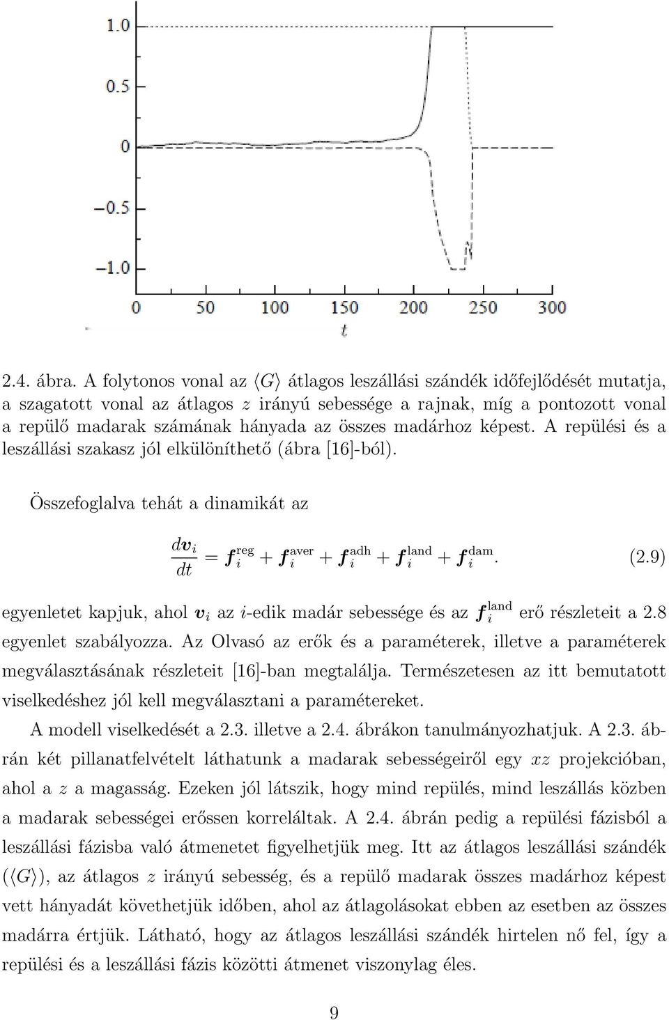 madárhoz képest. A repülési és a leszállási szakasz jól elkülöníthető (ábra [16]-ból). Összefoglalva tehát a dinamikát az dv i dt = f reg i + f aver i + f adh i + f land i + f dam i. (2.