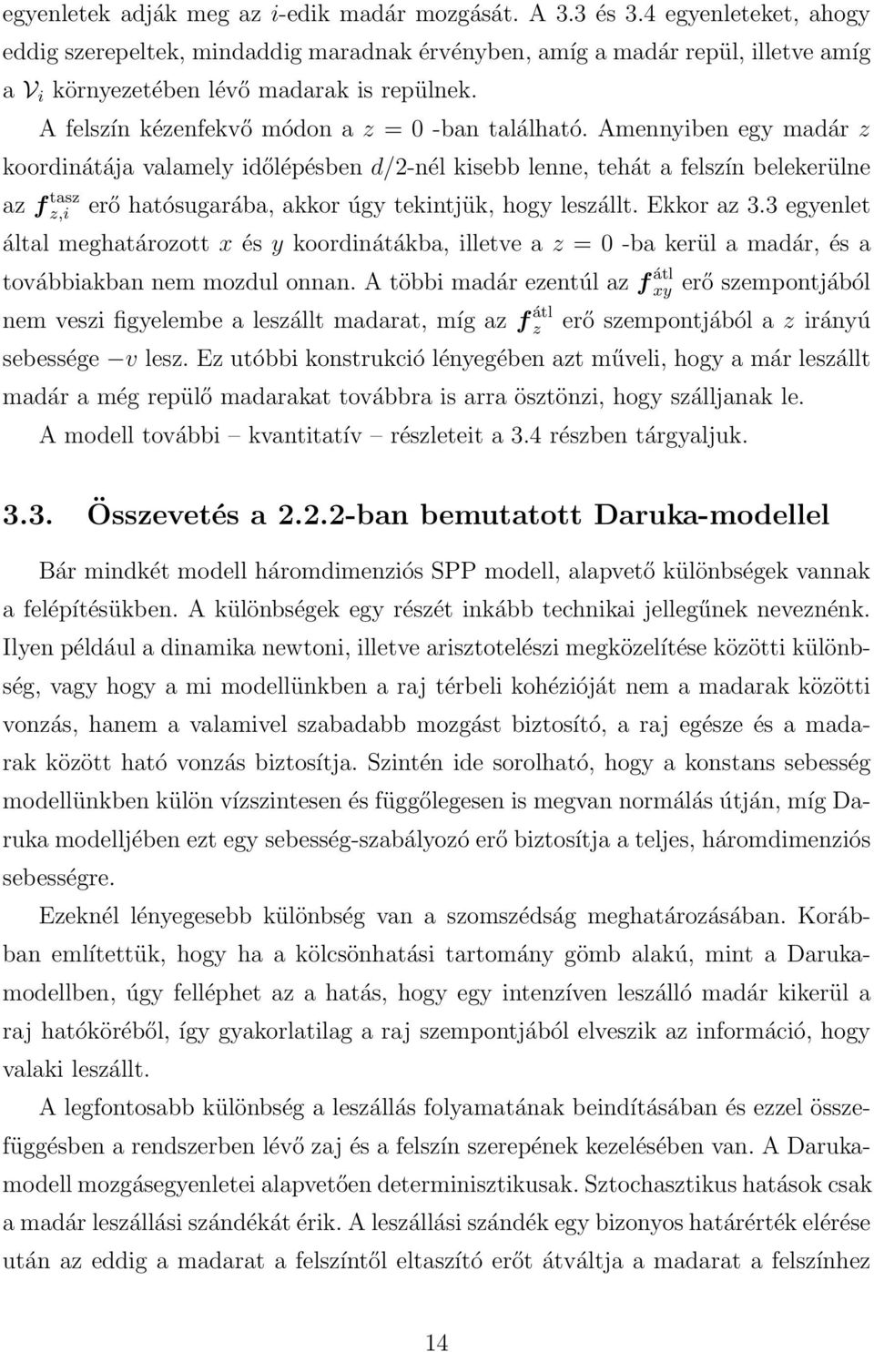 Amennyiben egy madár z koordinátája valamely időlépésben d/2-nél kisebb lenne, tehát a felszín belekerülne az f tasz z,i erő hatósugarába, akkor úgy tekintjük, hogy leszállt. Ekkor az 3.