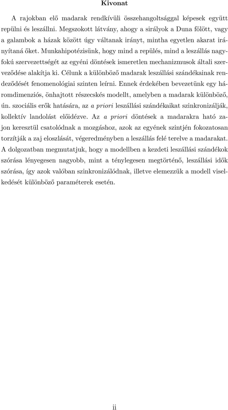 Munkahipotézisünk, hogy mind a repülés, mind a leszállás nagyfokú szervezettségét az egyéni döntések ismeretlen mechanizmusok általi szerveződése alakítja ki.