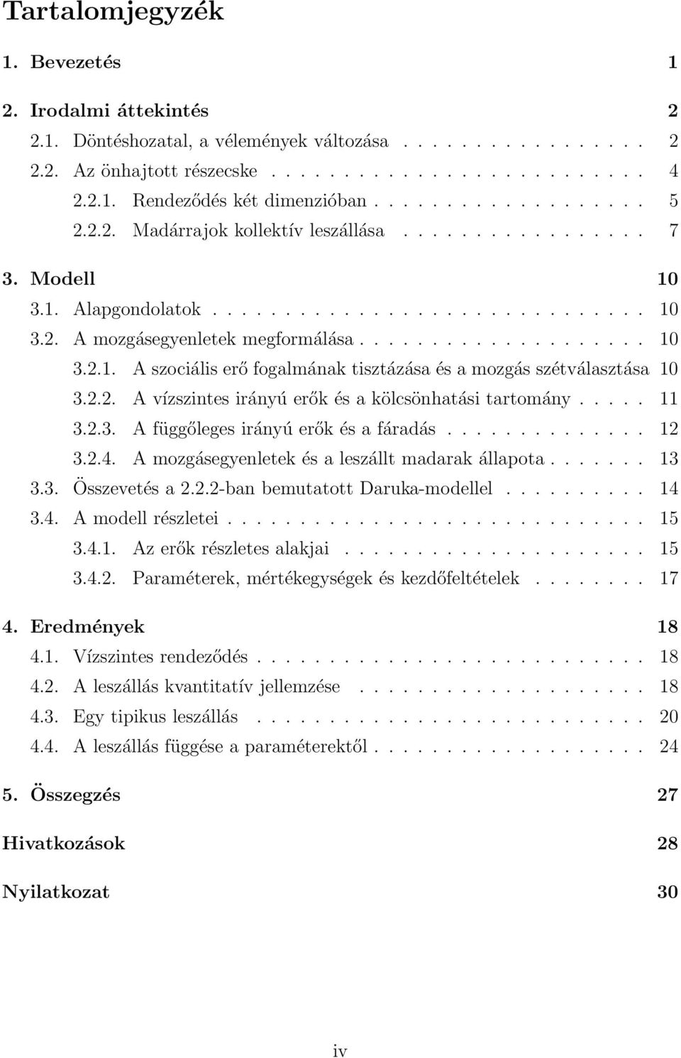 2.2. A vízszintes irányú erők és a kölcsönhatási tartomány..... 11 3.2.3. A függőleges irányú erők és a fáradás.............. 12 3.2.4. A mozgásegyenletek és a leszállt madarak állapota....... 13 3.3. Összevetés a 2.