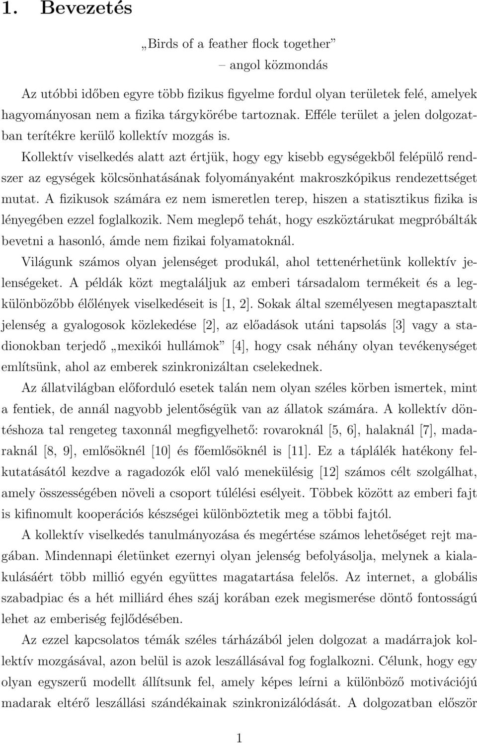 Kollektív viselkedés alatt azt értjük, hogy egy kisebb egységekből felépülő rendszer az egységek kölcsönhatásának folyományaként makroszkópikus rendezettséget mutat.