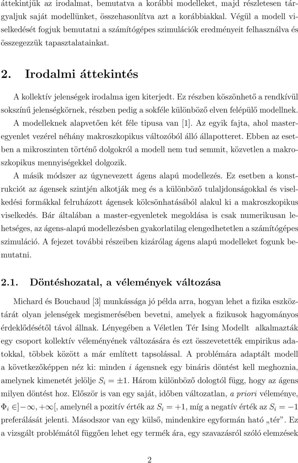 Irodalmi áttekintés A kollektív jelenségek irodalma igen kiterjedt. Ez részben köszönhető a rendkívül sokszínű jelenségkörnek, részben pedig a sokféle különböző elven felépülő modellnek.