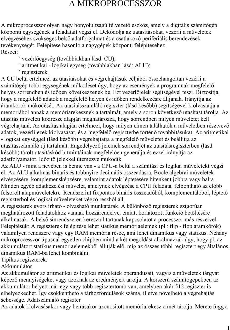 Felépítése hasonló a nagygépek központi felépítéséhez. Részei: ˇ vezérlőegység (továbbiakban lásd: CU); ˇ aritmetikai - logikai egység (továbbiakban lásd: ALU); ˇ regiszterek.