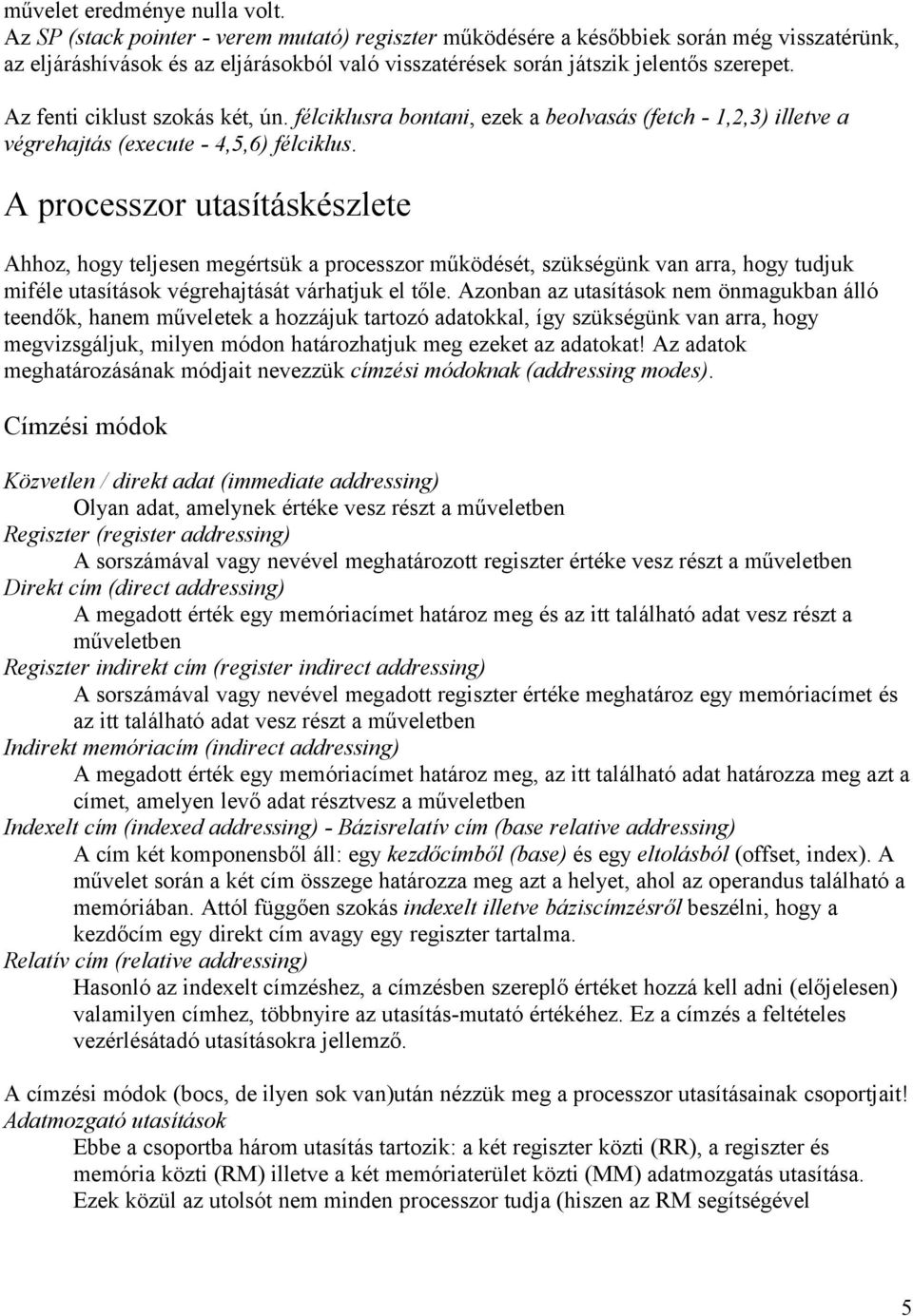 Az fenti ciklust szokás két, ún. félciklusra bontani, ezek a beolvasás (fetch - 1,2,3) illetve a végrehajtás (execute - 4,5,6) félciklus.