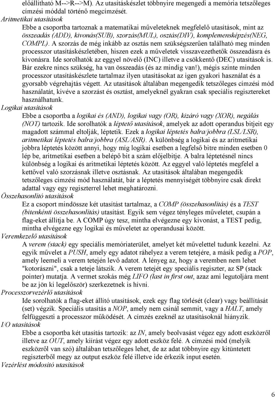 A szorzás de még inkább az osztás nem szükségszerűen található meg minden processzor utasításkészletében, hiszen ezek a műveletek visszavezethetők összeadásra és kivonásra.